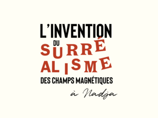 L'invention du surréalisme, des Champs magnétiques à Nadja