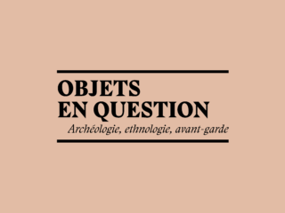 Objets en question, archéologie, ethnologie, avant-garde